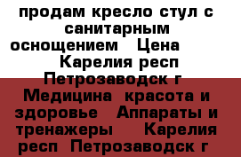 продам кресло-стул с санитарным оснощением › Цена ­ 4 000 - Карелия респ., Петрозаводск г. Медицина, красота и здоровье » Аппараты и тренажеры   . Карелия респ.,Петрозаводск г.